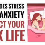 How Does Stress and Anxiety Affect Your Sex Life